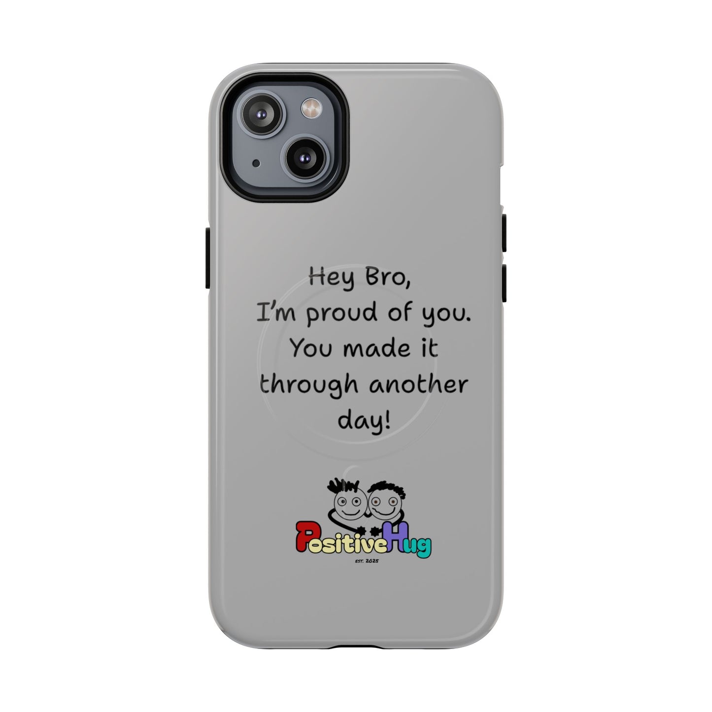 'Hey Bro, I'm Proud of you, You made it through another day! ' Tough Magnetic Phone Case