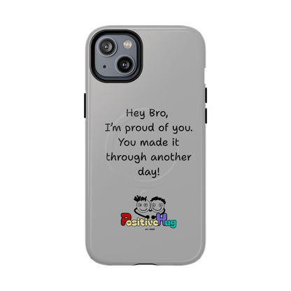 'Hey Bro, I'm Proud of you, You made it through another day! ' Tough Magnetic Phone Case