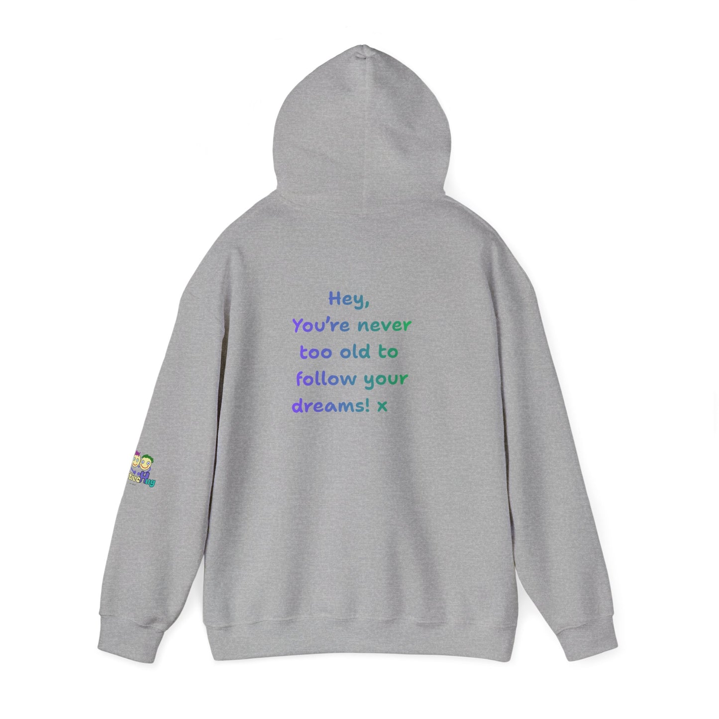 'Hey, You're never to old to follow your dreams! 'x  Unisex Hooded Sweatshirt by PositiveHug - Design on back