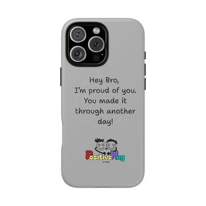 'Hey Bro, I'm Proud of you, You made it through another day! ' Tough Magnetic Phone Case