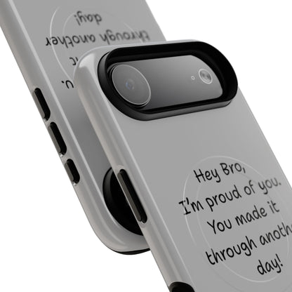 'Hey Bro, I'm Proud of you, You made it through another day! ' Tough Magnetic Phone Case