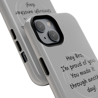 'Hey Bro, I'm Proud of you, You made it through another day! ' Tough Magnetic Phone Case