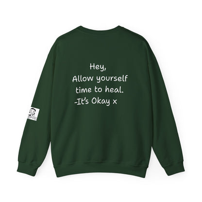 'Hey, Allow yourself time to heal. It's Okay x' Crewneck Sweatshirt by PositiveHug