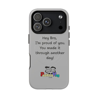'Hey Bro, I'm Proud of you, You made it through another day! ' Tough Magnetic Phone Case