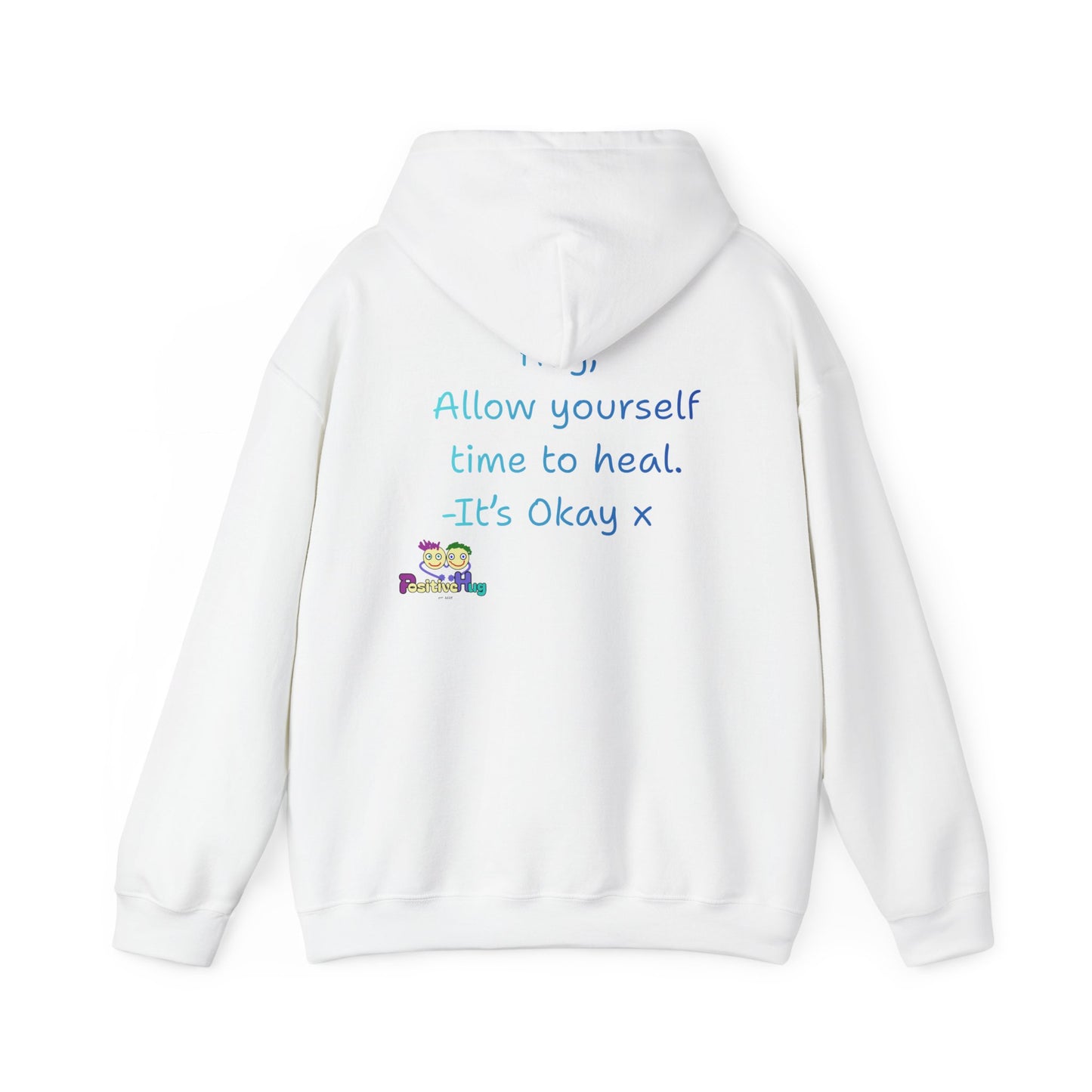 'Hey, Allow yourself time to heal. It's Okay x ' Unisex Hooded Sweatshirt by PositiveHug - Design on back