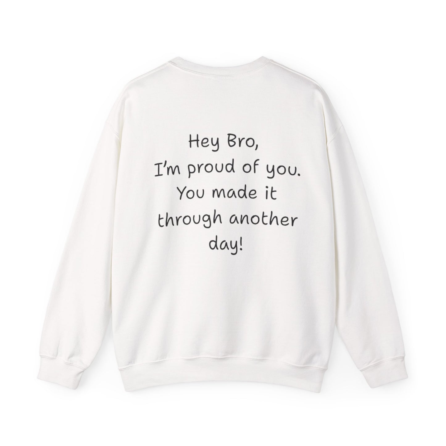'Hey Bro, I'm Proud of you, You made it through another day! ' Motivational Crewneck Sweatshirt Unisex, Quote on back