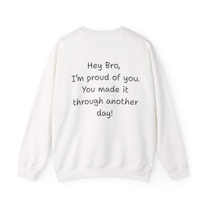 'Hey Bro, I'm Proud of you, You made it through another day! ' Motivational Crewneck Sweatshirt Unisex, Quote on back