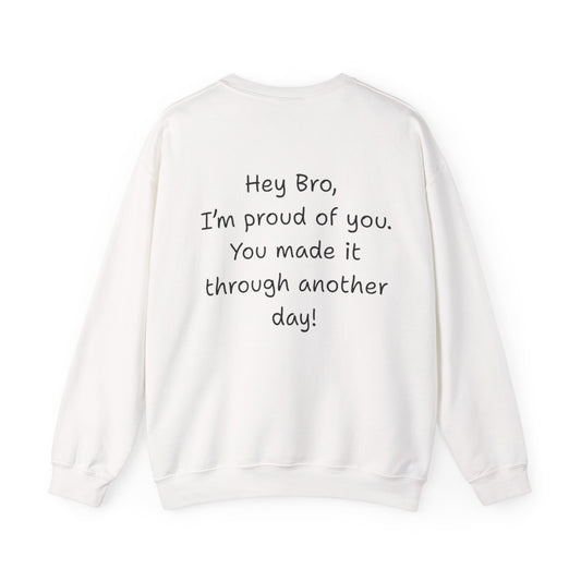 'Hey Bro, I'm Proud of you, You made it through another day! ' Motivational Crewneck Sweatshirt Unisex, Quote on back