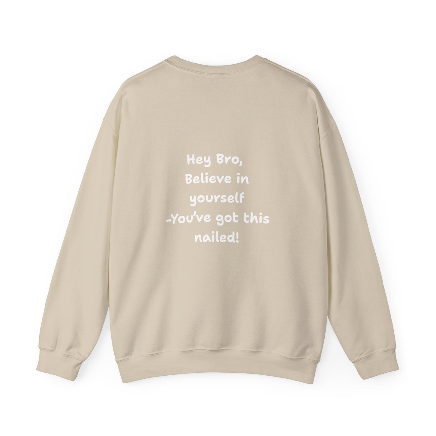 Hey Bro, Believe in yourself. You've got this nailed!' Crewneck Sweatshirt by PositiveHug