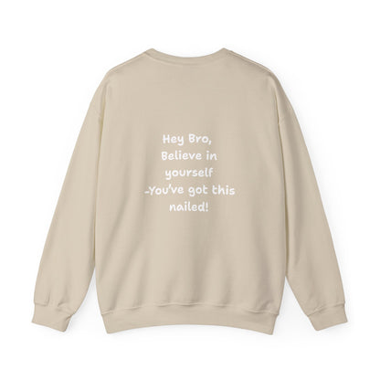 Hey Bro, Believe in yourself. You've got this nailed!' Crewneck Sweatshirt by PositiveHug