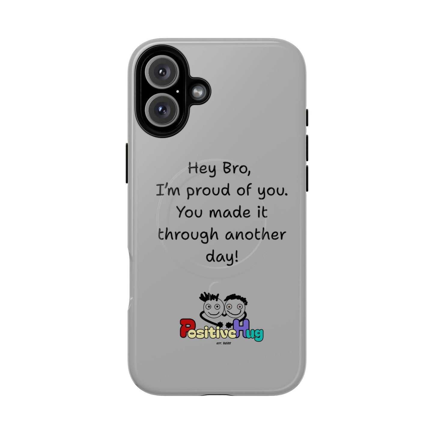 'Hey Bro, I'm Proud of you, You made it through another day! ' Tough Magnetic Phone Case