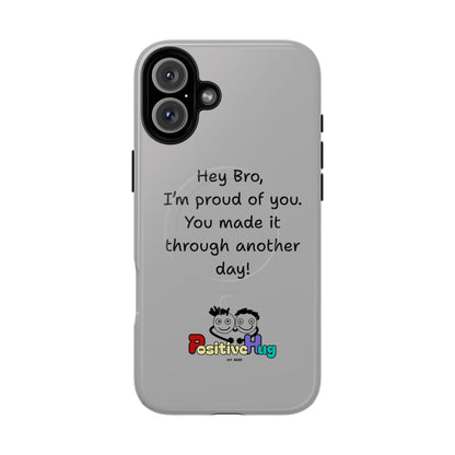 'Hey Bro, I'm Proud of you, You made it through another day! ' Tough Magnetic Phone Case