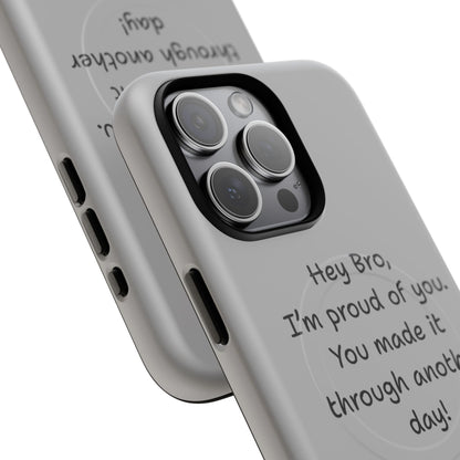 'Hey Bro, I'm Proud of you, You made it through another day! ' Tough Magnetic Phone Case