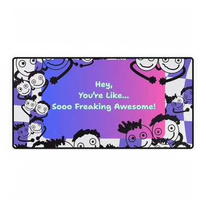 'Hey, You're Like... Sooo Freaking Awesome' Desk Mat / Mouse Mat / Mouse Pad