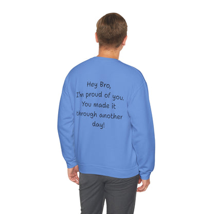 'Hey Bro, I'm Proud of you, You made it through another day! ' Motivational Crewneck Sweatshirt Unisex, Quote on back