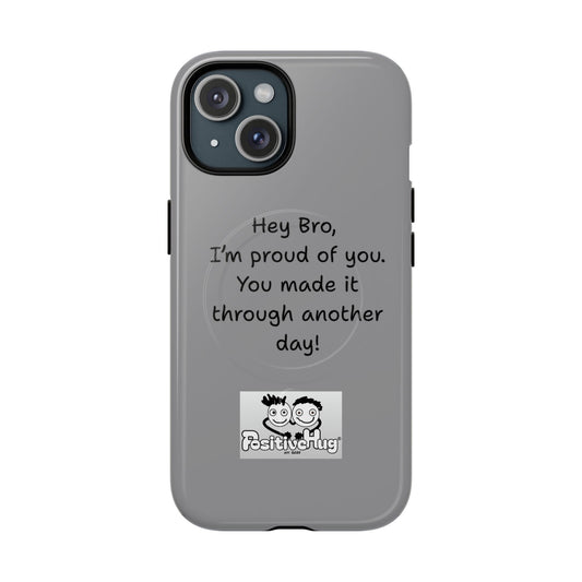 'Hey Bro, I'm Proud of you, You made it through another day! ' Tough Magnetic Phone Case