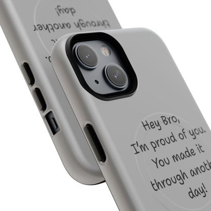 'Hey Bro, I'm Proud of you, You made it through another day! ' Tough Magnetic Phone Case
