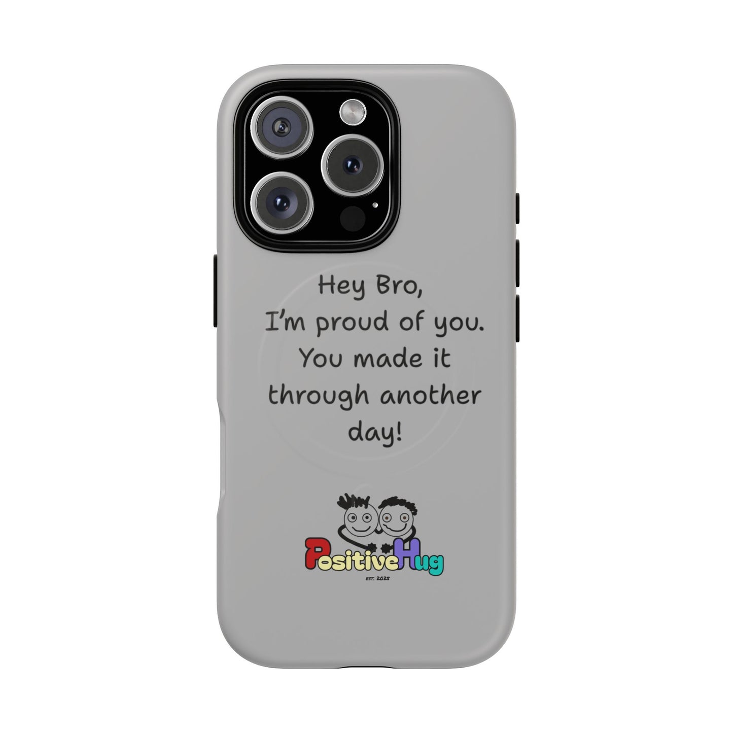 'Hey Bro, I'm Proud of you, You made it through another day! ' Tough Magnetic Phone Case