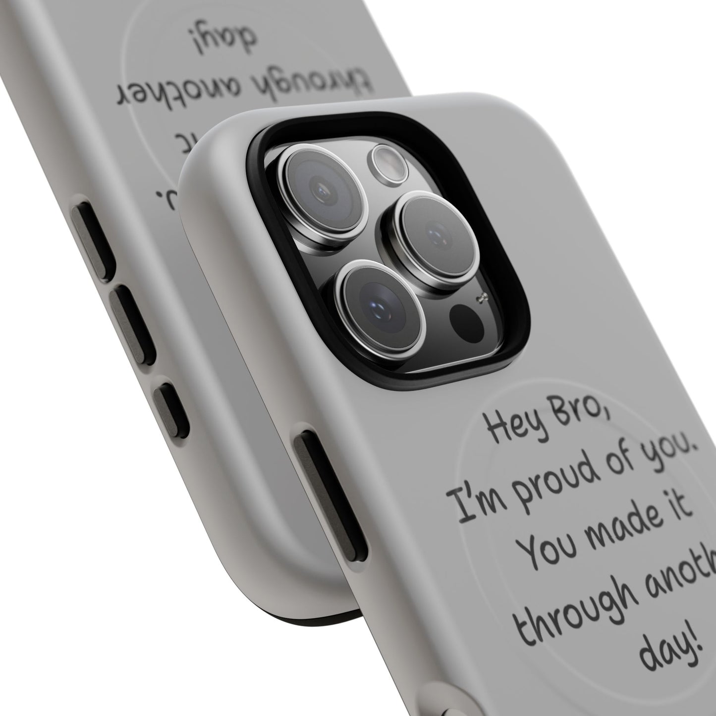 'Hey Bro, I'm Proud of you, You made it through another day! ' Tough Magnetic Phone Case