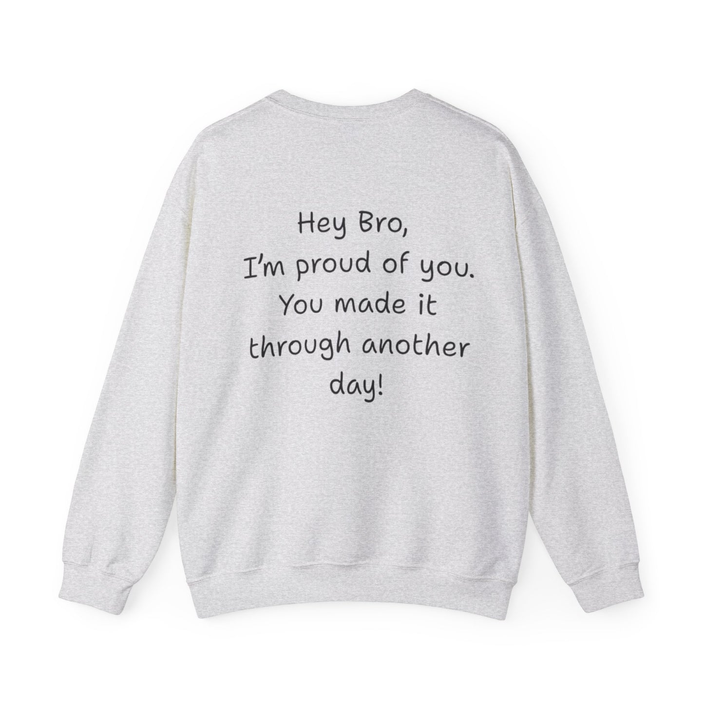 'Hey Bro, I'm Proud of you, You made it through another day! ' Motivational Crewneck Sweatshirt Unisex, Quote on back