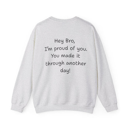 'Hey Bro, I'm Proud of you, You made it through another day! ' Motivational Crewneck Sweatshirt Unisex, Quote on back