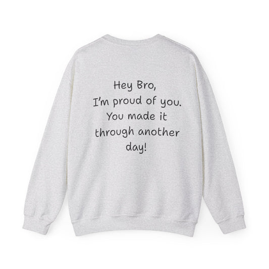 'Hey Bro, I'm Proud of you, You made it through another day! ' Motivational Crewneck Sweatshirt Unisex, Quote on back