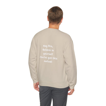 Hey Bro, Believe in yourself. You've got this nailed!' Crewneck Sweatshirt by PositiveHug