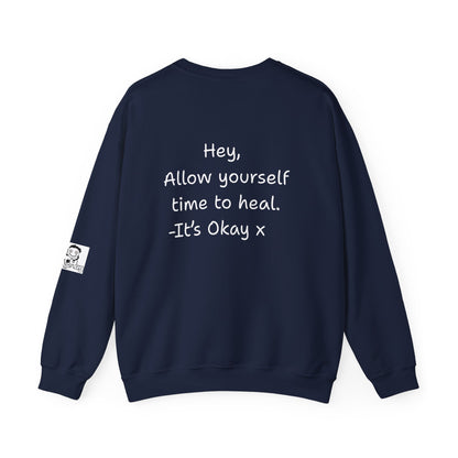 'Hey, Allow yourself time to heal. It's Okay x' Crewneck Sweatshirt by PositiveHug
