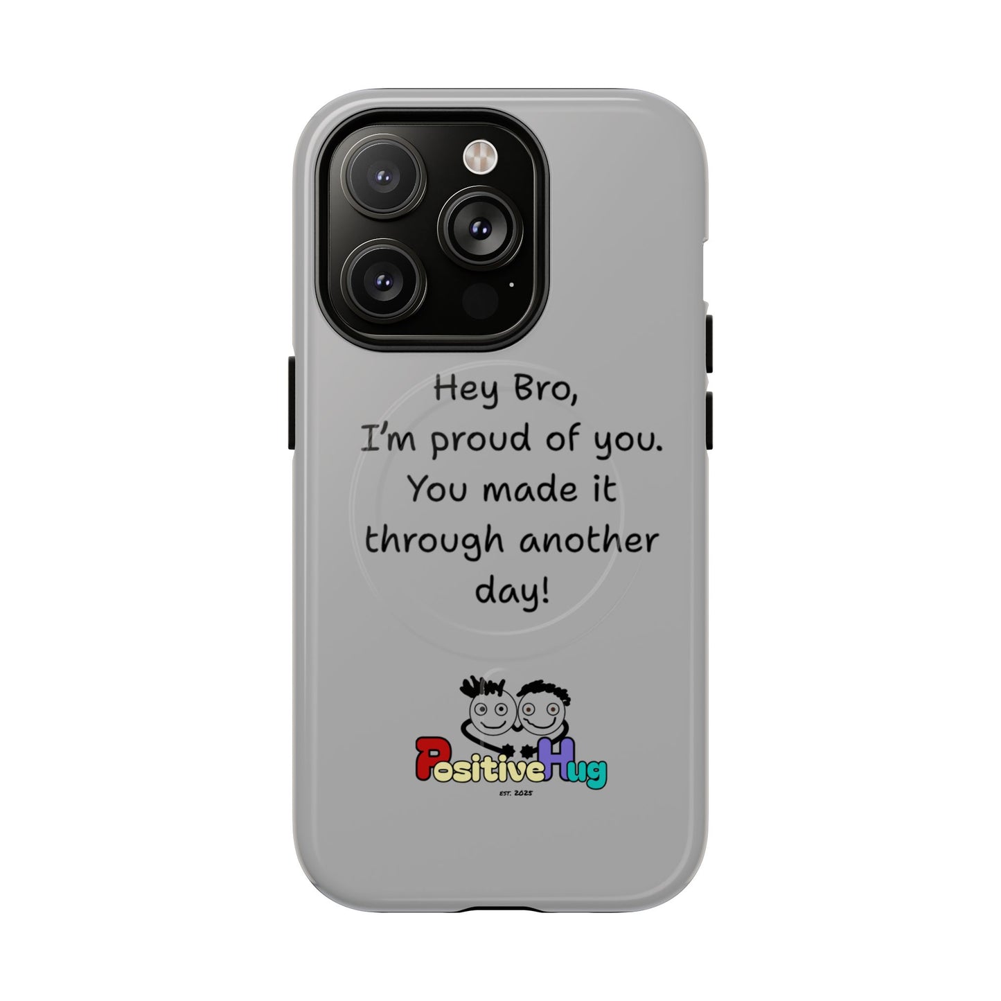 'Hey Bro, I'm Proud of you, You made it through another day! ' Tough Magnetic Phone Case