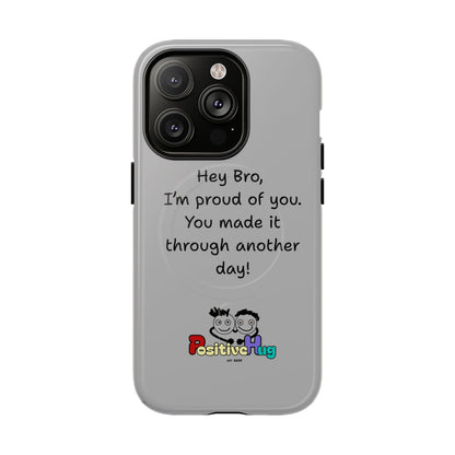 'Hey Bro, I'm Proud of you, You made it through another day! ' Tough Magnetic Phone Case