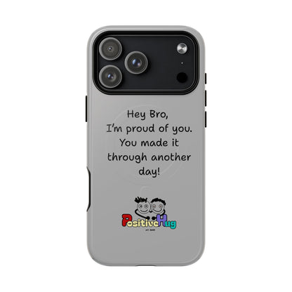 'Hey Bro, I'm Proud of you, You made it through another day! ' Tough Magnetic Phone Case