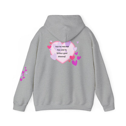 You're never too old to follow your dreams!  Heat Print Hoodie - Design on back
