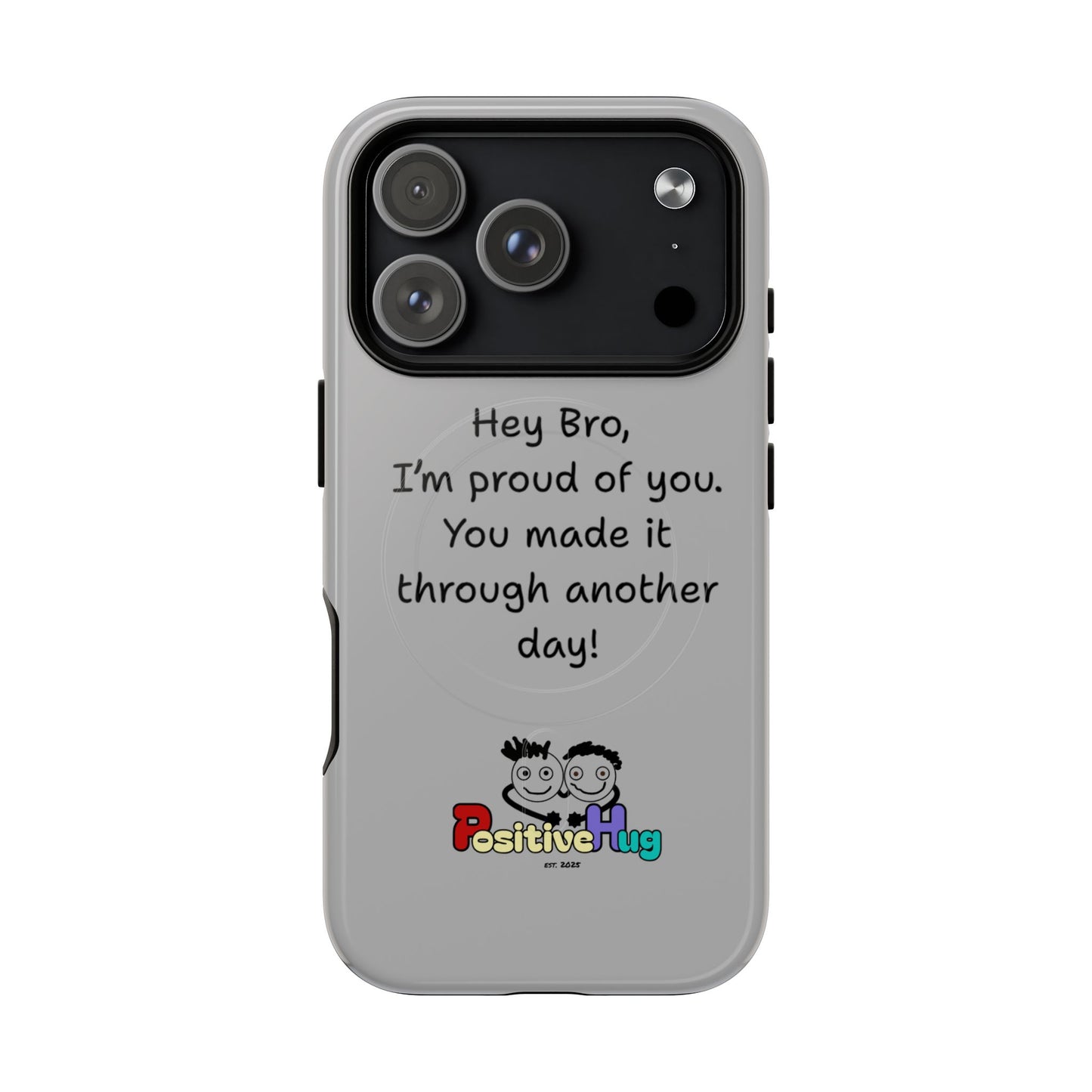 'Hey Bro, I'm Proud of you, You made it through another day! ' Tough Magnetic Phone Case