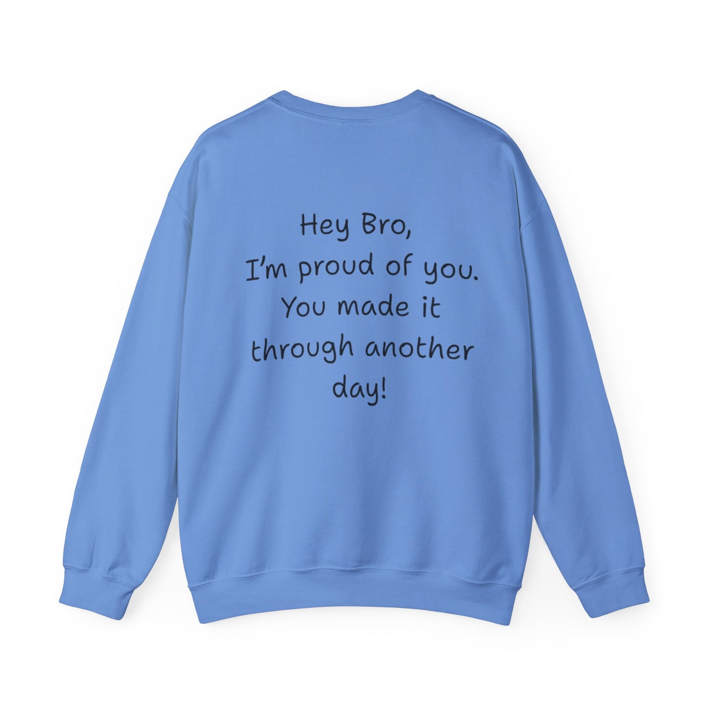 'Hey Bro, I'm Proud of you, You made it through another day! ' Motivational Crewneck Sweatshirt Unisex, Quote on back