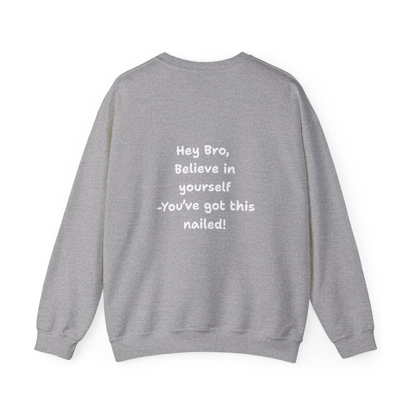 Hey Bro, Believe in yourself. You've got this nailed!' Crewneck Sweatshirt by PositiveHug