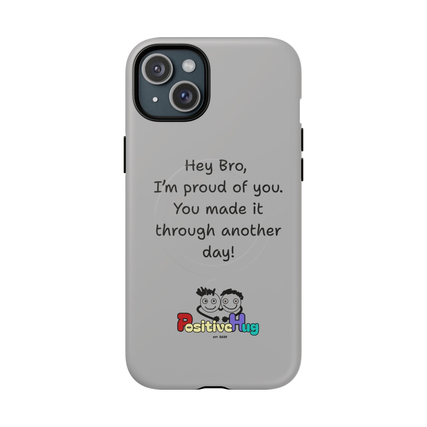 'Hey Bro, I'm Proud of you, You made it through another day! ' Tough Magnetic Phone Case