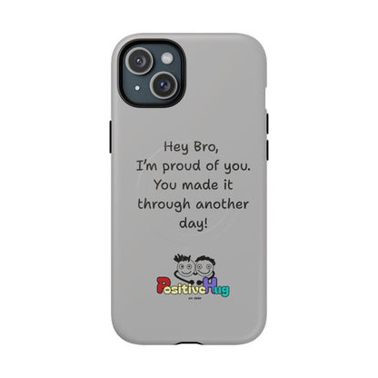 'Hey Bro, I'm Proud of you, You made it through another day! ' Tough Magnetic Phone Case