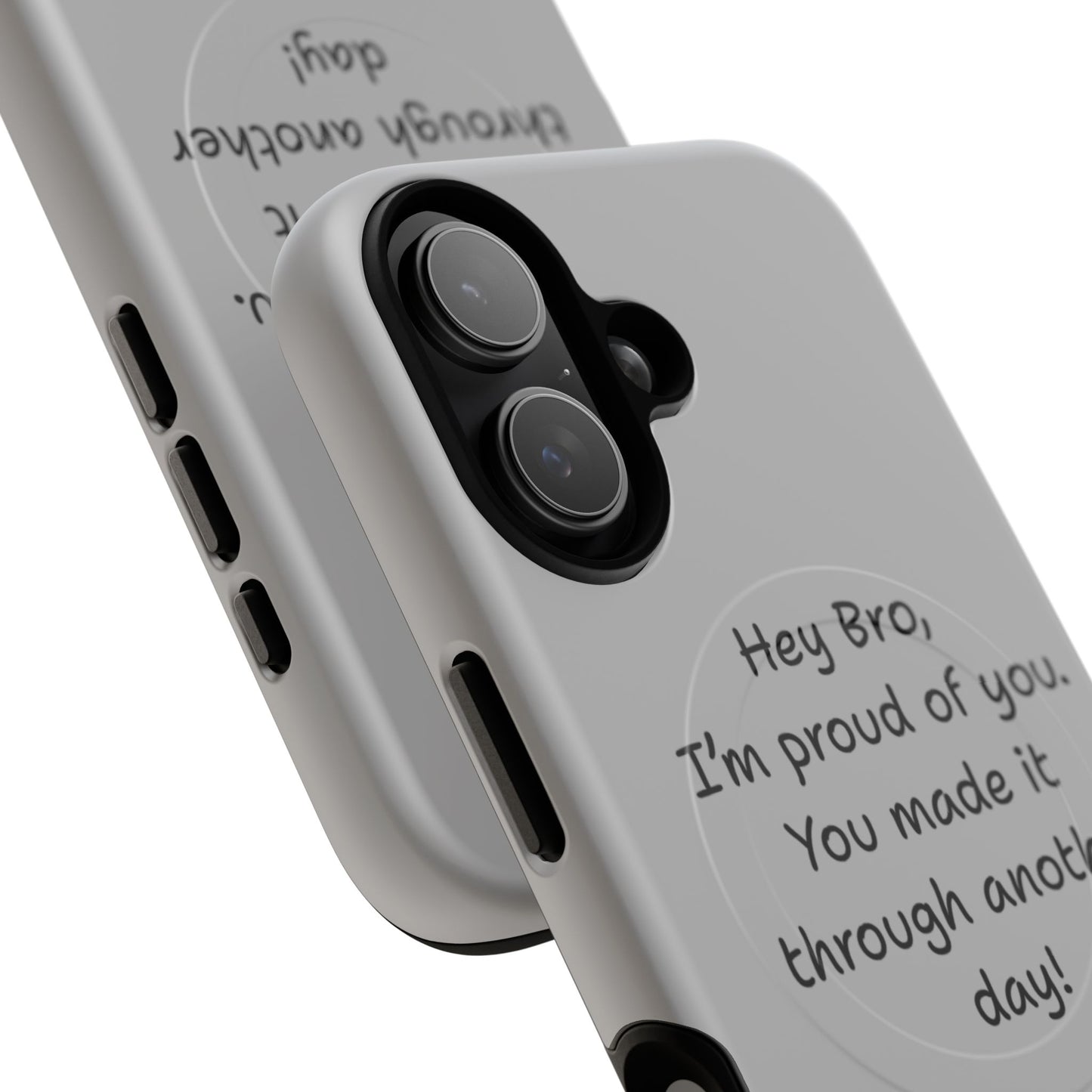 'Hey Bro, I'm Proud of you, You made it through another day! ' Tough Magnetic Phone Case