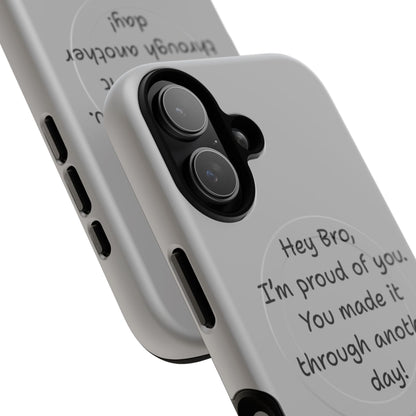 'Hey Bro, I'm Proud of you, You made it through another day! ' Tough Magnetic Phone Case