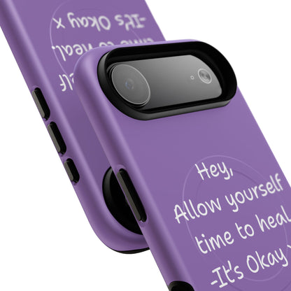 'Hey, Allow yourself time to heal. It's Okay x ' Tough Magnetic Phone Case