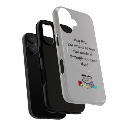 'Hey Bro, I'm Proud of you, You made it through another day! ' Tough Magnetic Phone Case