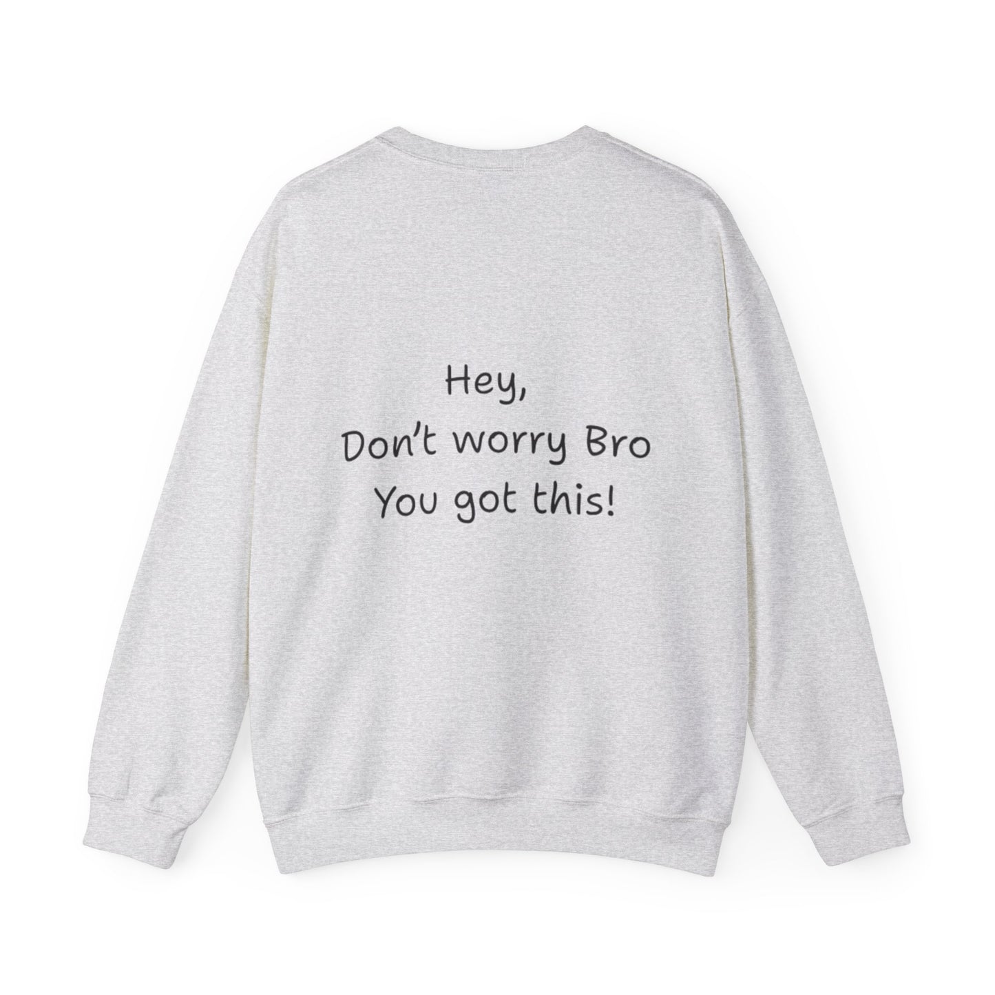 'Hey, Don't worry Bro, You got this! ' Motivational Crewneck Sweatshirt, Design on back Unisex Sweatshirt