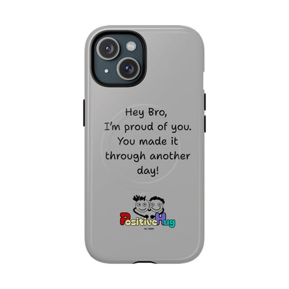 'Hey Bro, I'm Proud of you, You made it through another day! ' Tough Magnetic Phone Case