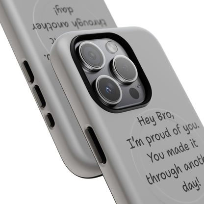 'Hey Bro, I'm Proud of you, You made it through another day! ' Tough Magnetic Phone Case