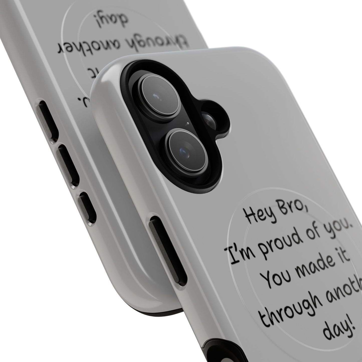 'Hey Bro, I'm Proud of you, You made it through another day! ' Tough Magnetic Phone Case