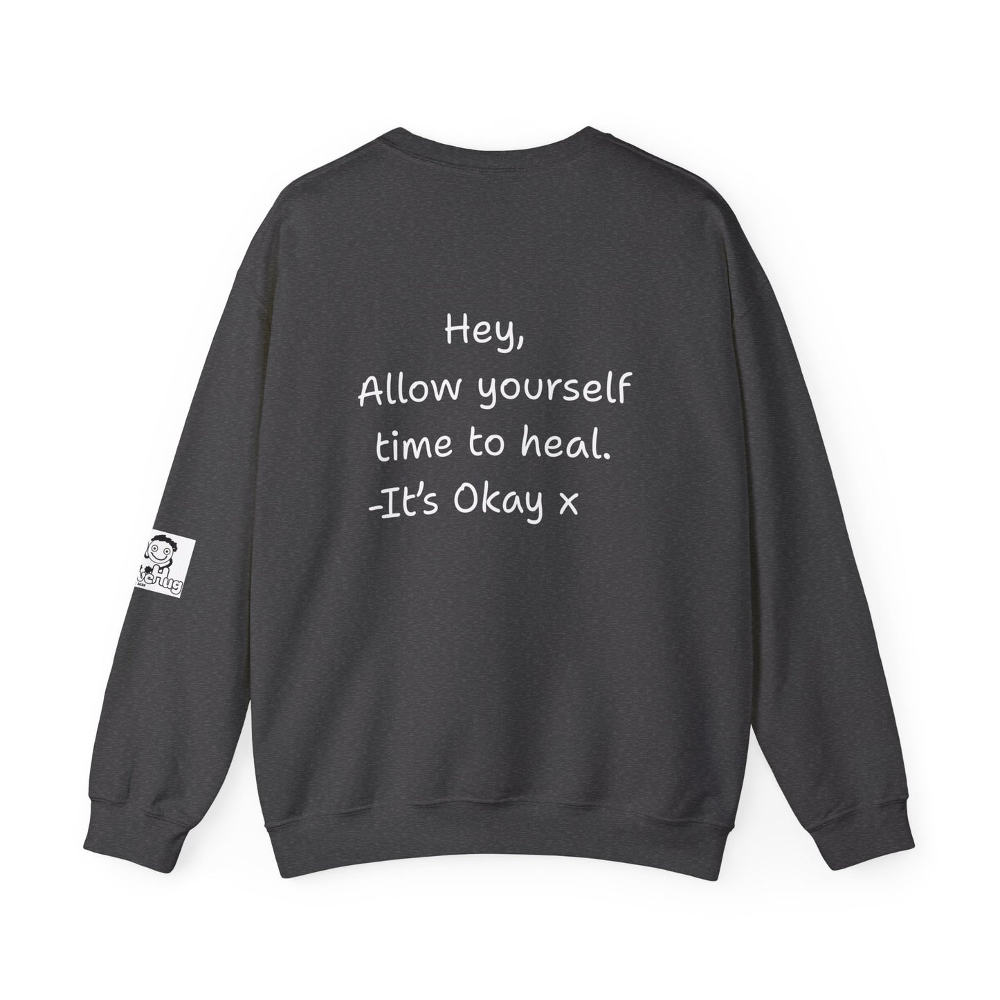'Hey, Allow yourself time to heal. It's Okay x' Crewneck Sweatshirt by PositiveHug