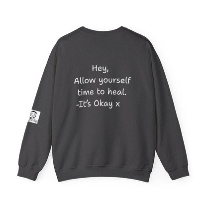 'Hey, Allow yourself time to heal. It's Okay x' Crewneck Sweatshirt by PositiveHug