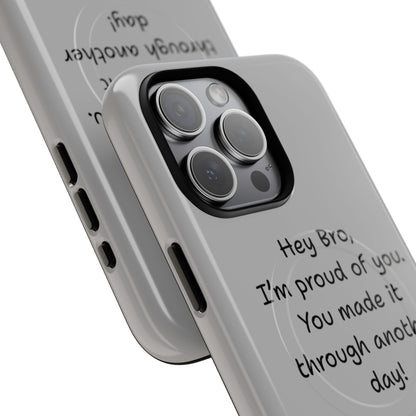 'Hey Bro, I'm Proud of you, You made it through another day! ' Tough Magnetic Phone Case