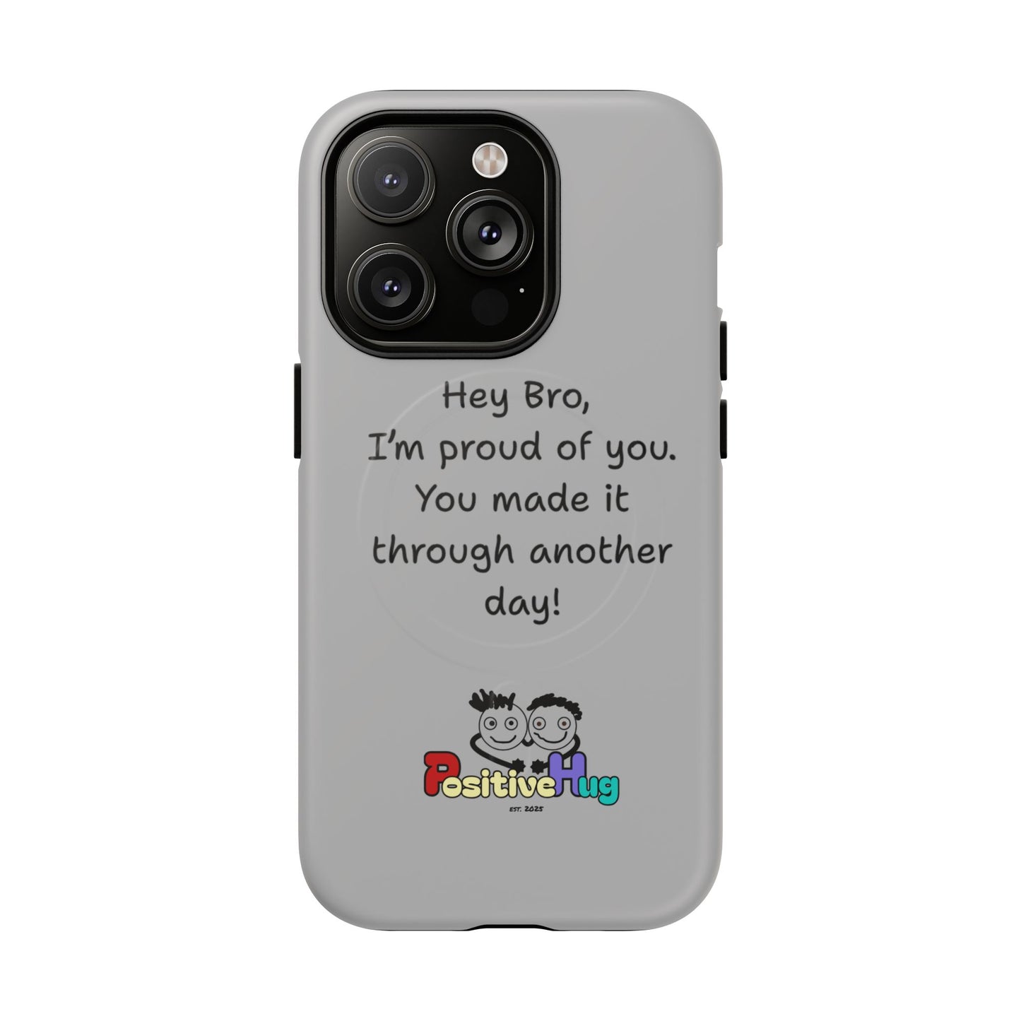 'Hey Bro, I'm Proud of you, You made it through another day! ' Tough Magnetic Phone Case