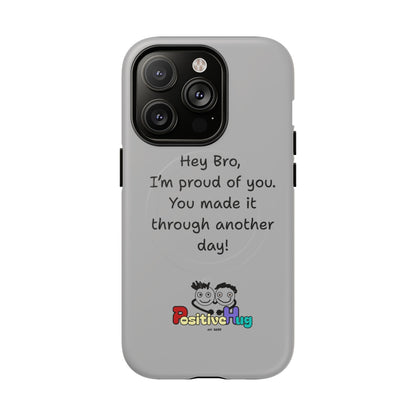 'Hey Bro, I'm Proud of you, You made it through another day! ' Tough Magnetic Phone Case